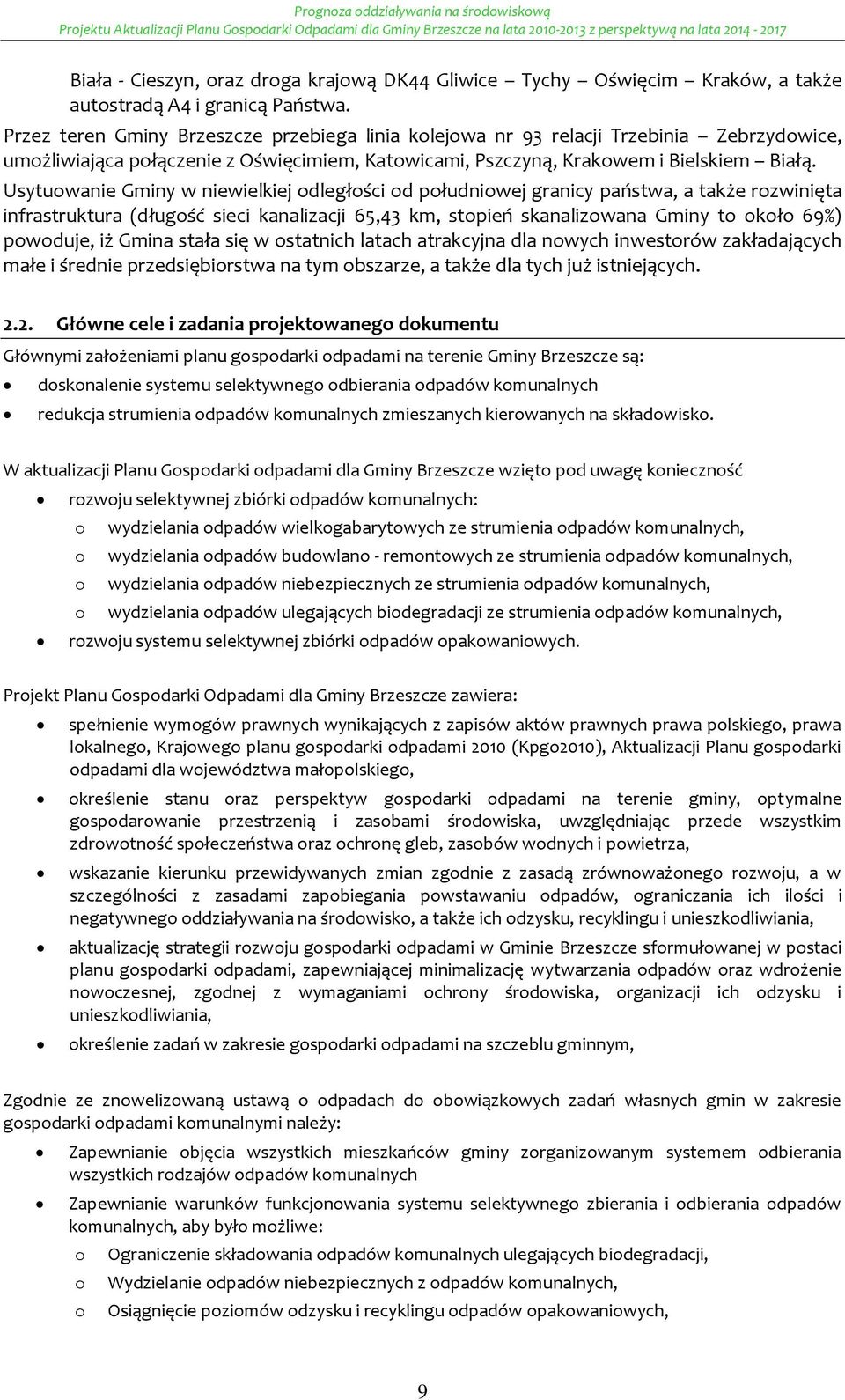 Usytuwanie Gminy w niewielkiej dległści d płudniwej granicy państwa, a także rzwinięta infrastruktura (długść sieci kanalizacji 65,43 km, stpień skanalizwana Gminy t kł 69%) pwduje, iż Gmina stała