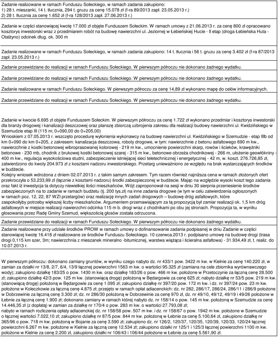 Jeziornej w Łebieńskiej Hucie - II etap (droga Łebieńska Huta - Otalżyno) odcinek dług. ok. 300 m Zadanie realizowane w ramach Funduszu Sołeckiego, w ramach zadania zakupiono: 14 t. tłucznia i 56 t.