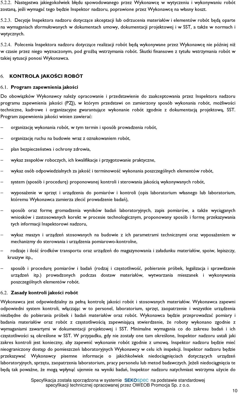 Decyzje Inspektora nadzoru dotyczące akceptacji lub odrzucenia materiałów i elementów robót będą oparte na wymaganiach sformułowanych w dokumentach umowy, dokumentacji projektowej i w SST, a takŝe w