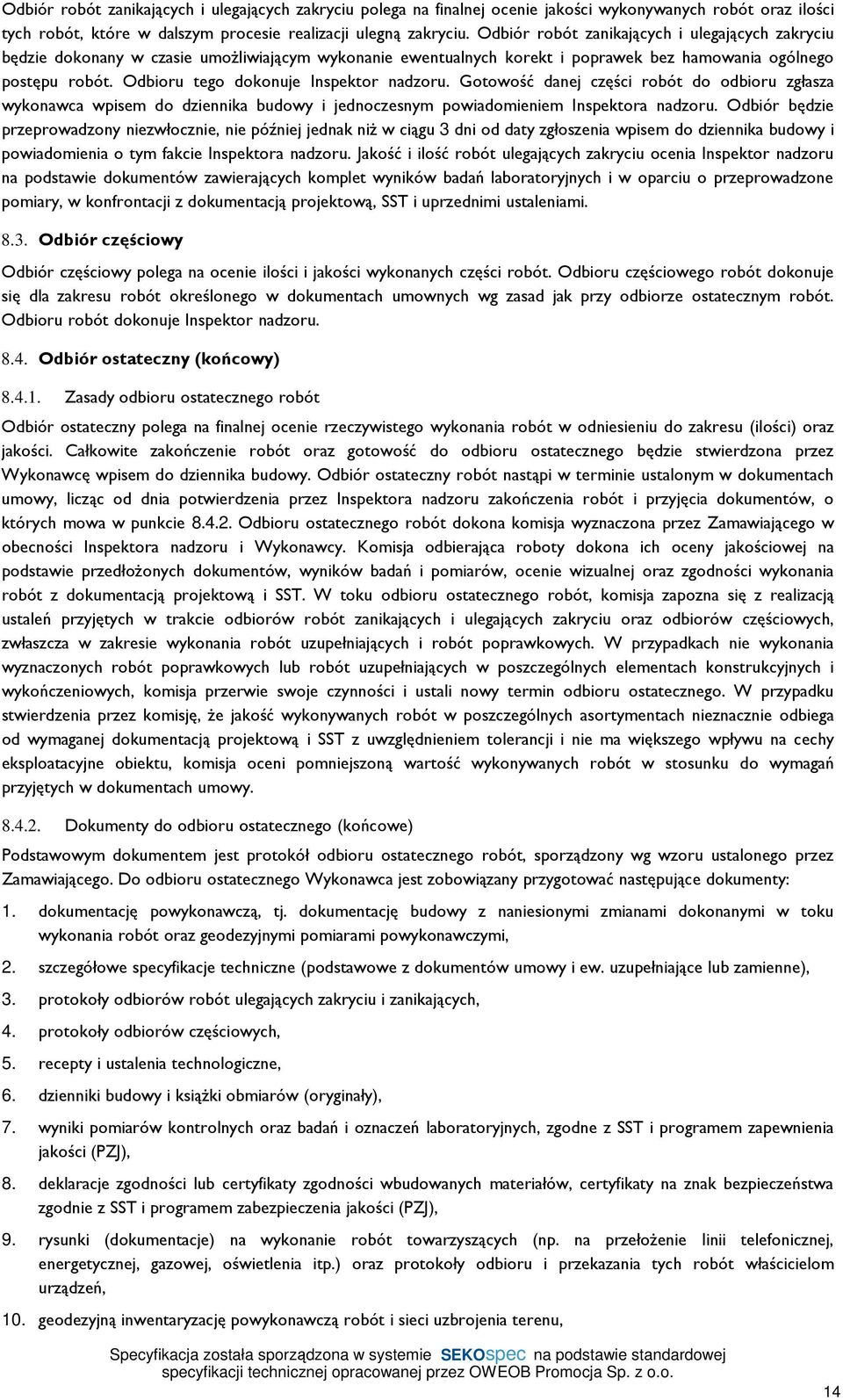 Odbioru tego dokonuje Inspektor nadzoru. Gotowość danej części robót do odbioru zgłasza wykonawca wpisem do dziennika budowy i jednoczesnym powiadomieniem Inspektora nadzoru.