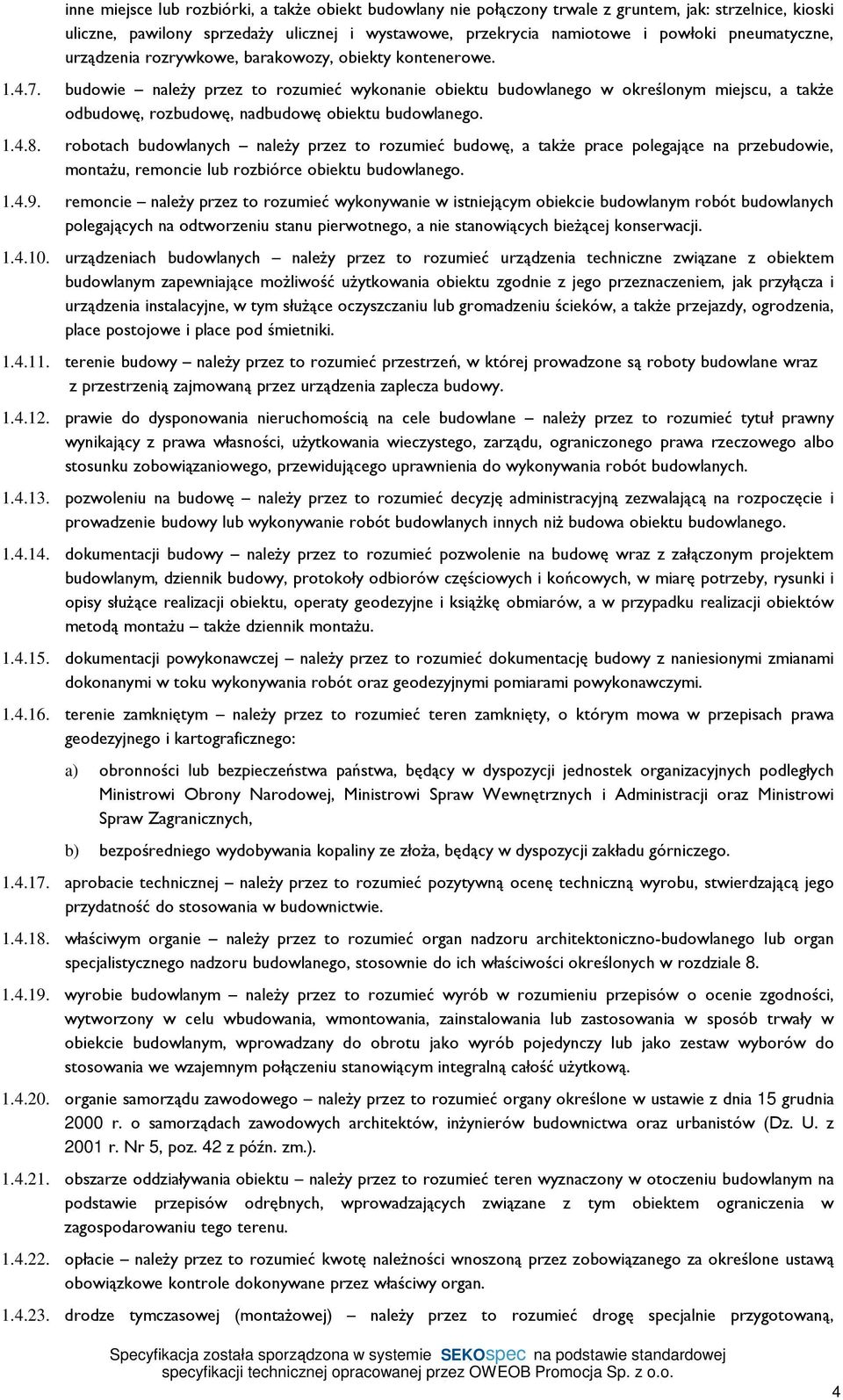 budowie naleŝy przez to rozumieć wykonanie obiektu budowlanego w określonym miejscu, a takŝe odbudowę, rozbudowę, nadbudowę obiektu budowlanego. 1.4.8.