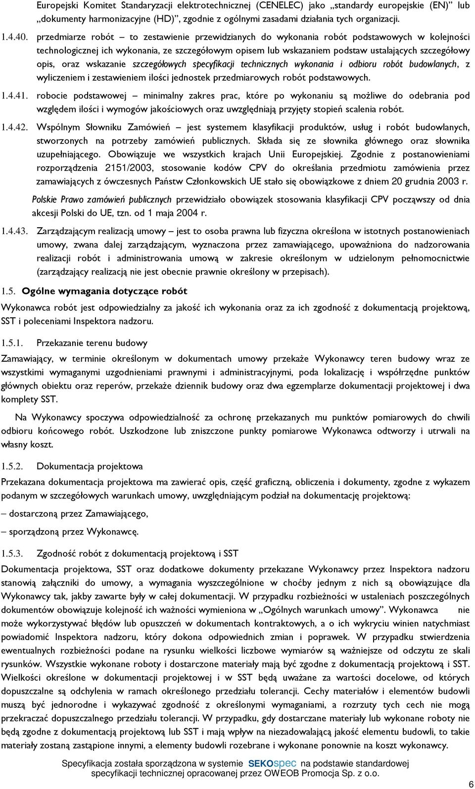 opis, oraz wskazanie szczegółowych specyfikacji technicznych wykonania i odbioru robót budowlanych, z wyliczeniem i zestawieniem ilości jednostek przedmiarowych robót podstawowych. 1.4.41.