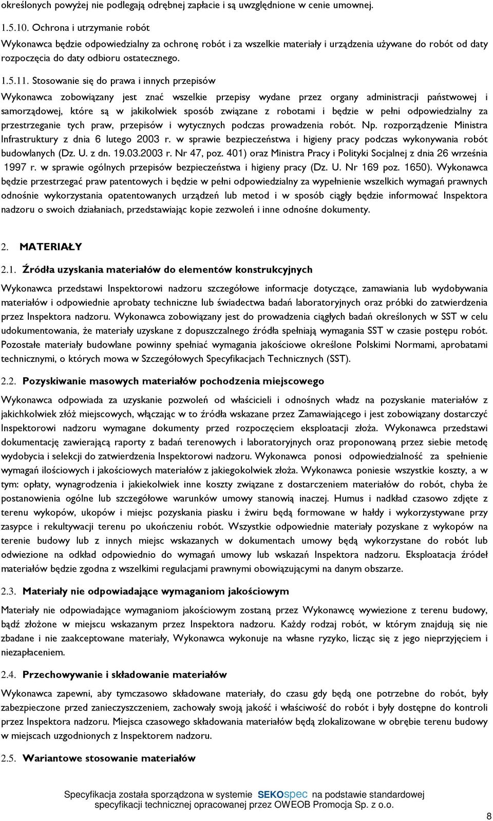 Stosowanie się do prawa i innych przepisów Wykonawca zobowiązany jest znać wszelkie przepisy wydane przez organy administracji państwowej i samorządowej, które są w jakikolwiek sposób związane z