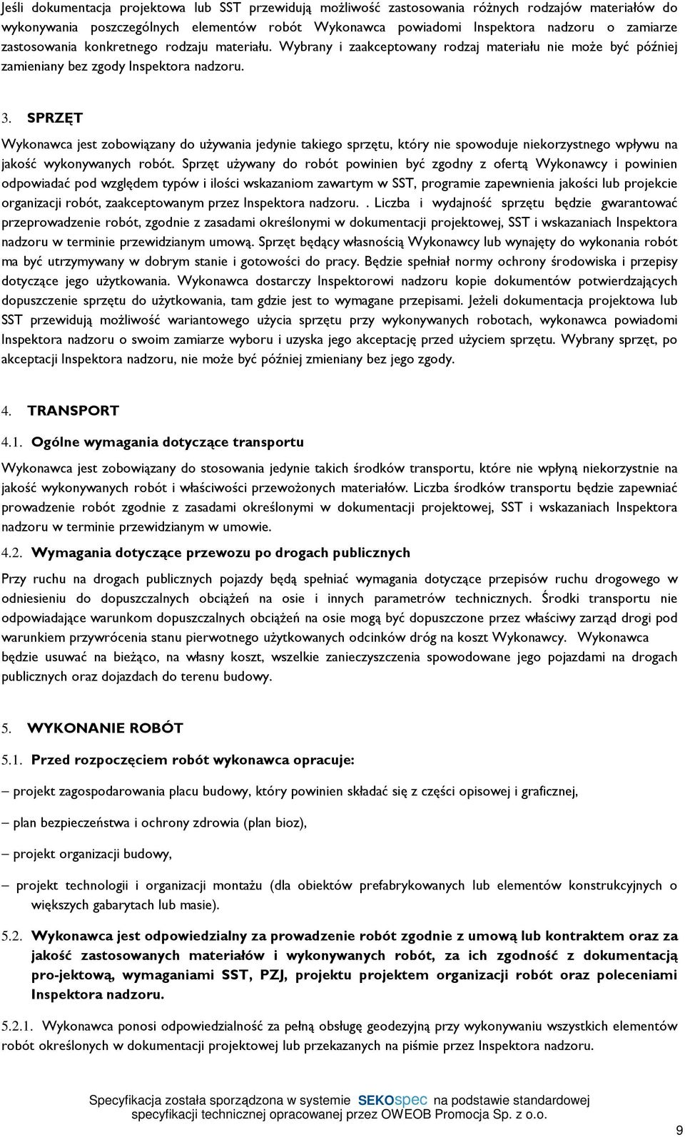 SPRZĘT Wykonawca jest zobowiązany do uŝywania jedynie takiego sprzętu, który nie spowoduje niekorzystnego wpływu na jakość wykonywanych robót.