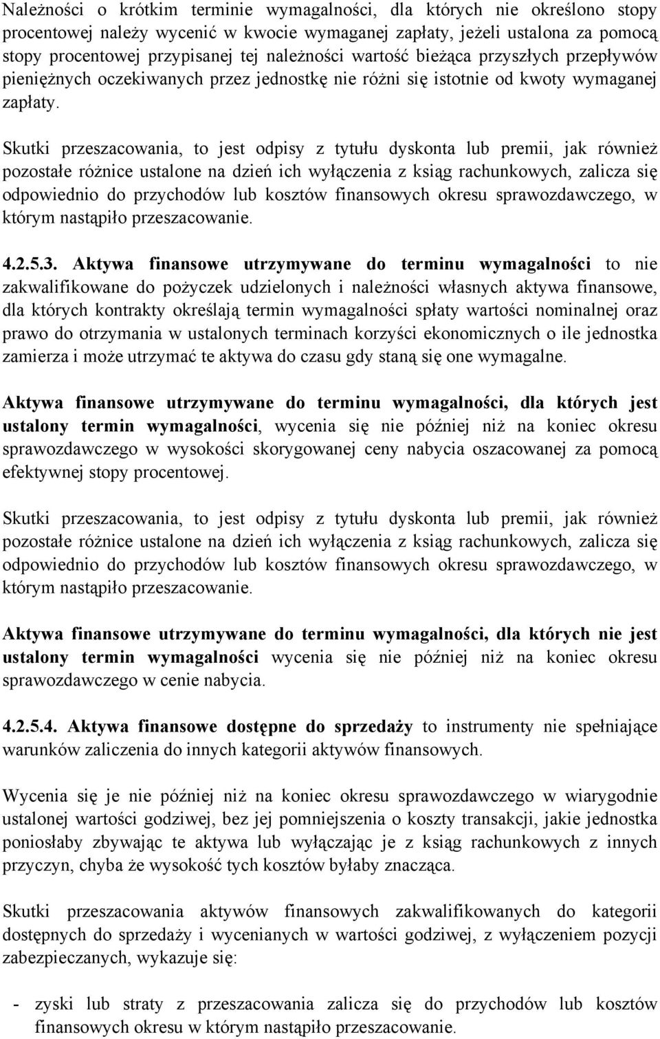 Skutki przeszacowania, to jest odpisy z tytułu dyskonta lub premii, jak również pozostałe różnice ustalone na dzień ich wyłączenia z ksiąg rachunkowych, zalicza się odpowiednio do przychodów lub