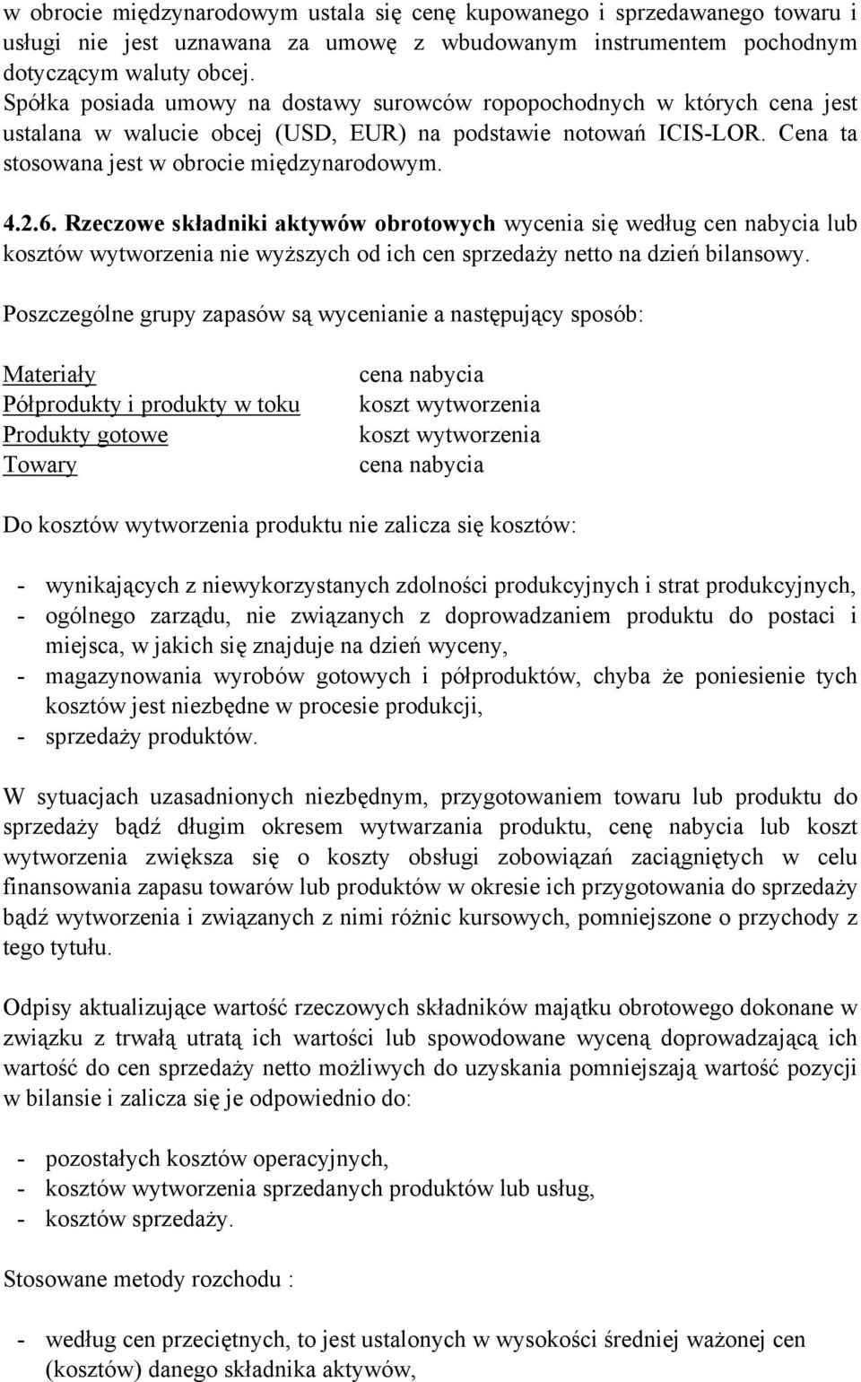 Rzeczowe składniki aktywów obrotowych wycenia się według cen nabycia lub kosztów wytworzenia nie wyższych od ich cen sprzedaży netto na dzień bilansowy.