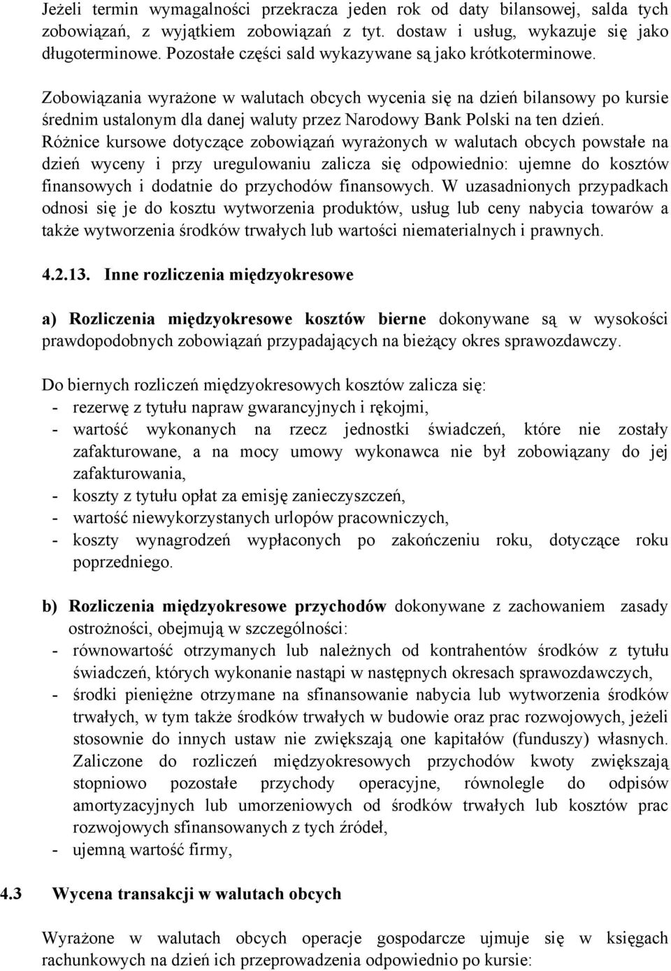 Zobowiązania wyrażone w walutach obcych wycenia się na dzień bilansowy po kursie średnim ustalonym dla danej waluty przez Narodowy Bank Polski na ten dzień.