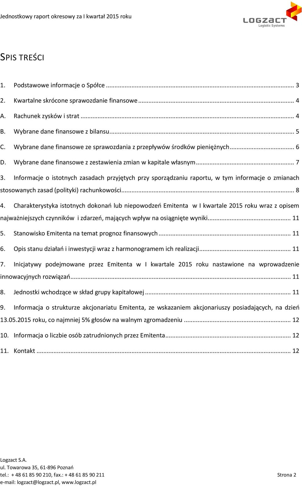 Informacje o istotnych zasadach przyjętych przy sporządzaniu raportu, w tym informacje o zmianach stosowanych zasad (polityki) rachunkowości... 8 4.