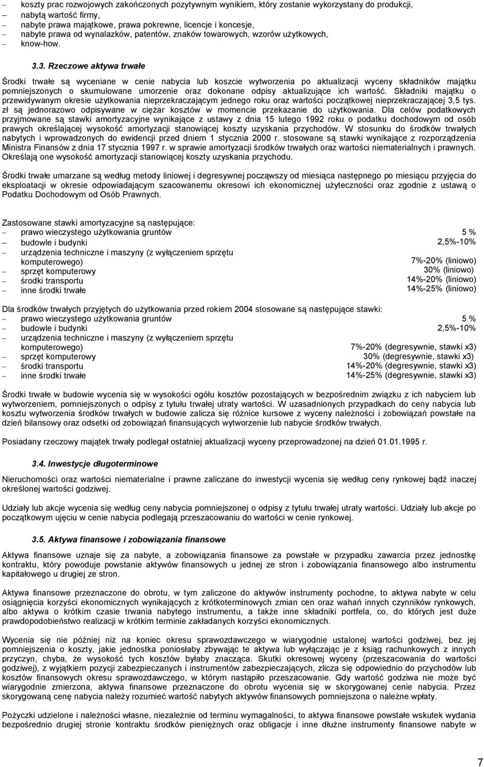 3. Rzeczowe aktywa trwałe Środki trwałe są wyceniane w cenie nabycia lub koszcie wytworzenia po aktualizacji wyceny składników majątku pomniejszonych o skumulowane umorzenie oraz dokonane odpisy