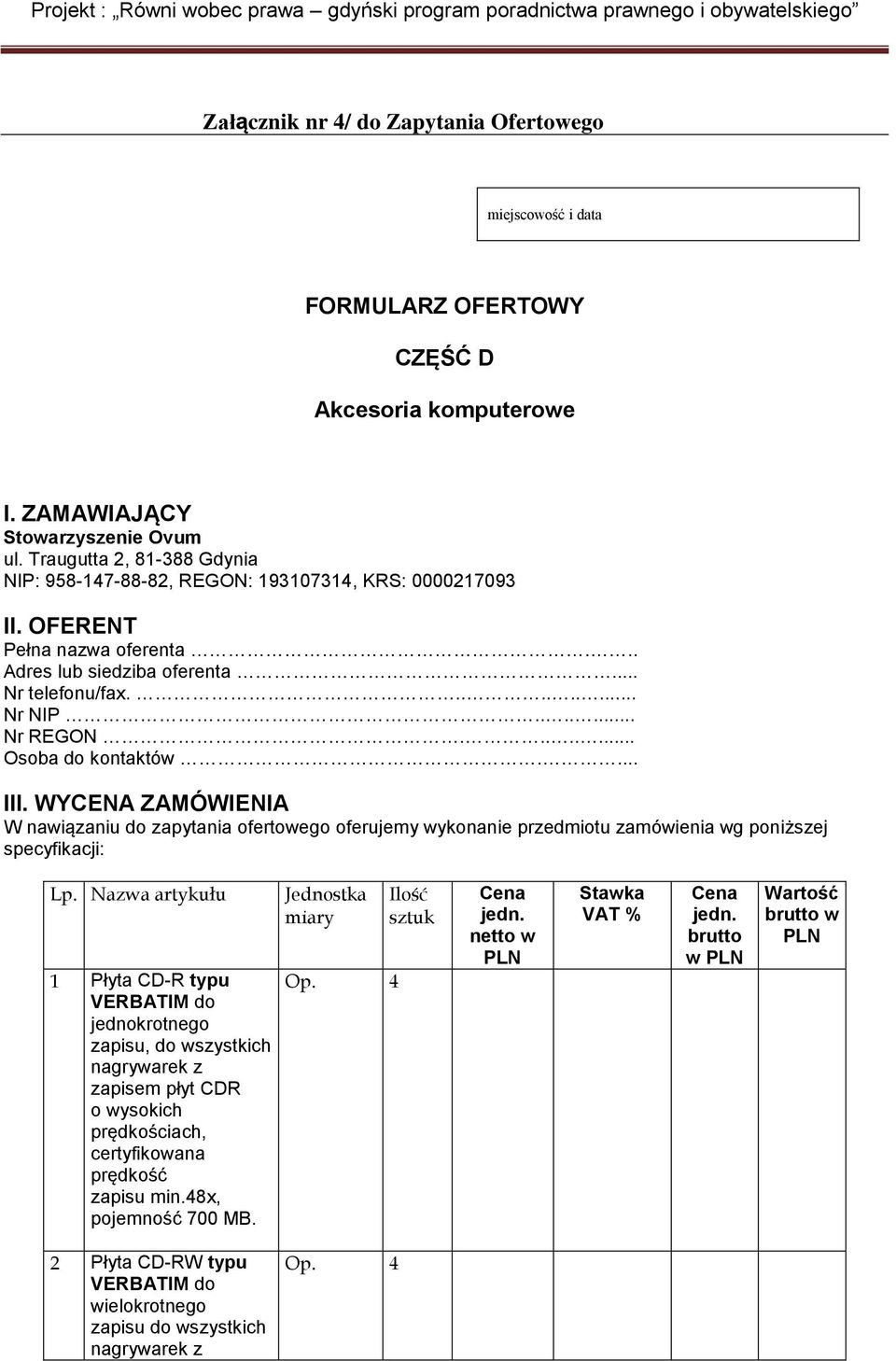 ....... Osoba do kontaktów.... III. WYCENA ZAMÓWIENIA W nawiązaniu do zapytania ofertowego oferujemy wykonanie przedmiotu zamówienia wg poniższej specyfikacji: Lp.