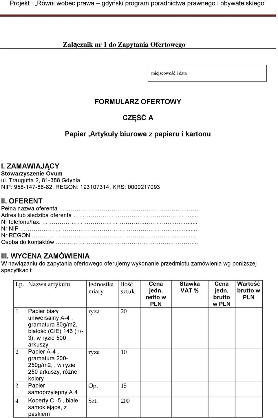 ....... Osoba do kontaktów.... III. WYCENA ZAMÓWIENIA W nawiązaniu do zapytania ofertowego oferujemy wykonanie przedmiotu zamówienia wg poniższej specyfikacji: Lp.