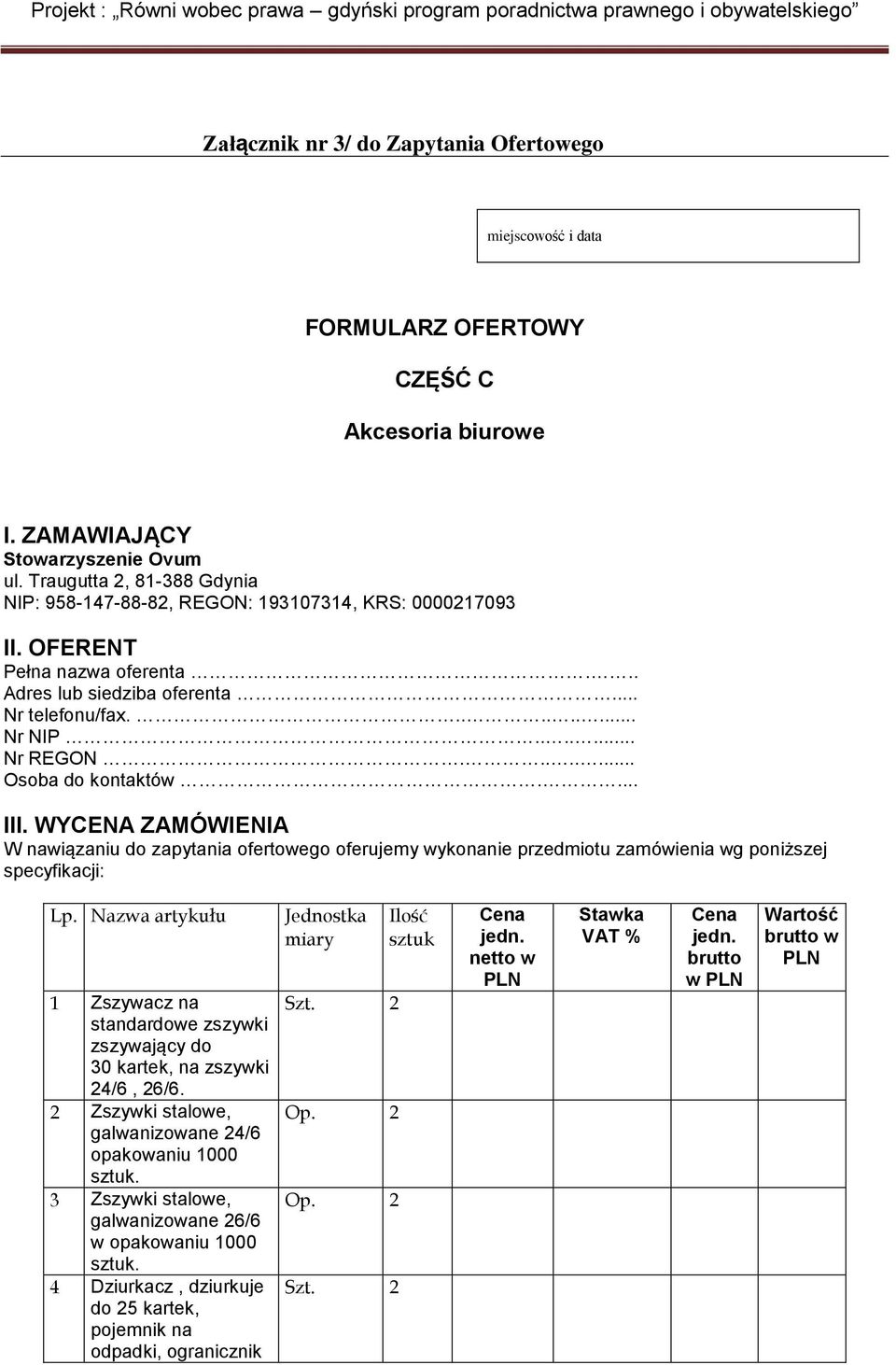 ....... Osoba do kontaktów.... III. WYCENA ZAMÓWIENIA W nawiązaniu do zapytania ofertowego oferujemy wykonanie przedmiotu zamówienia wg poniższej specyfikacji: Lp.