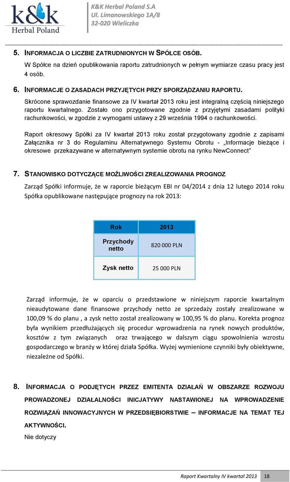 Zostało ono przygotowane zgodnie z przyjętymi zasadami polityki rachunkowości, w zgodzie z wymogami ustawy z 29 września 1994 o rachunkowości.