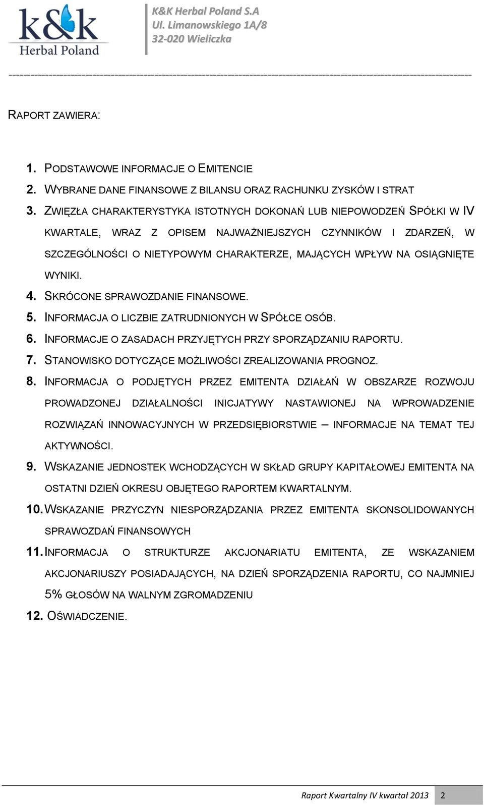 OSIĄGNIĘTE WYNIKI. 4. SKRÓCONE SPRAWOZDANIE FINANSOWE. 5. INFORMACJA O LICZBIE ZATRUDNIONYCH W SPÓŁCE OSÓB. 6. INFORMACJE O ZASADACH PRZYJĘTYCH PRZY SPORZĄDZANIU RAPORTU. 7.