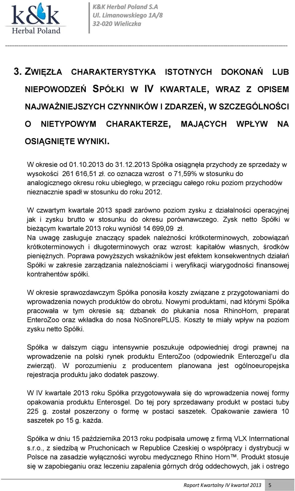 co oznacza wzrost o 71,59% w stosunku do analogicznego okresu roku ubiegłego, w przeciągu całego roku poziom przychodów nieznacznie spadł w stosunku do roku 2012.