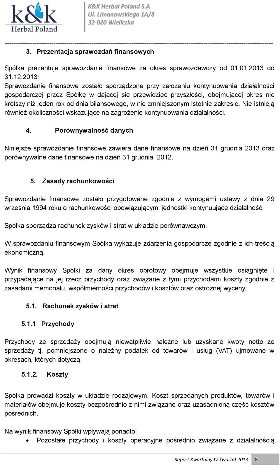 dnia bilansowego, w nie zmniejszonym istotnie zakresie. Nie istnieją również okoliczności wskazujące na zagrożenie kontynuowania działalności. 4.