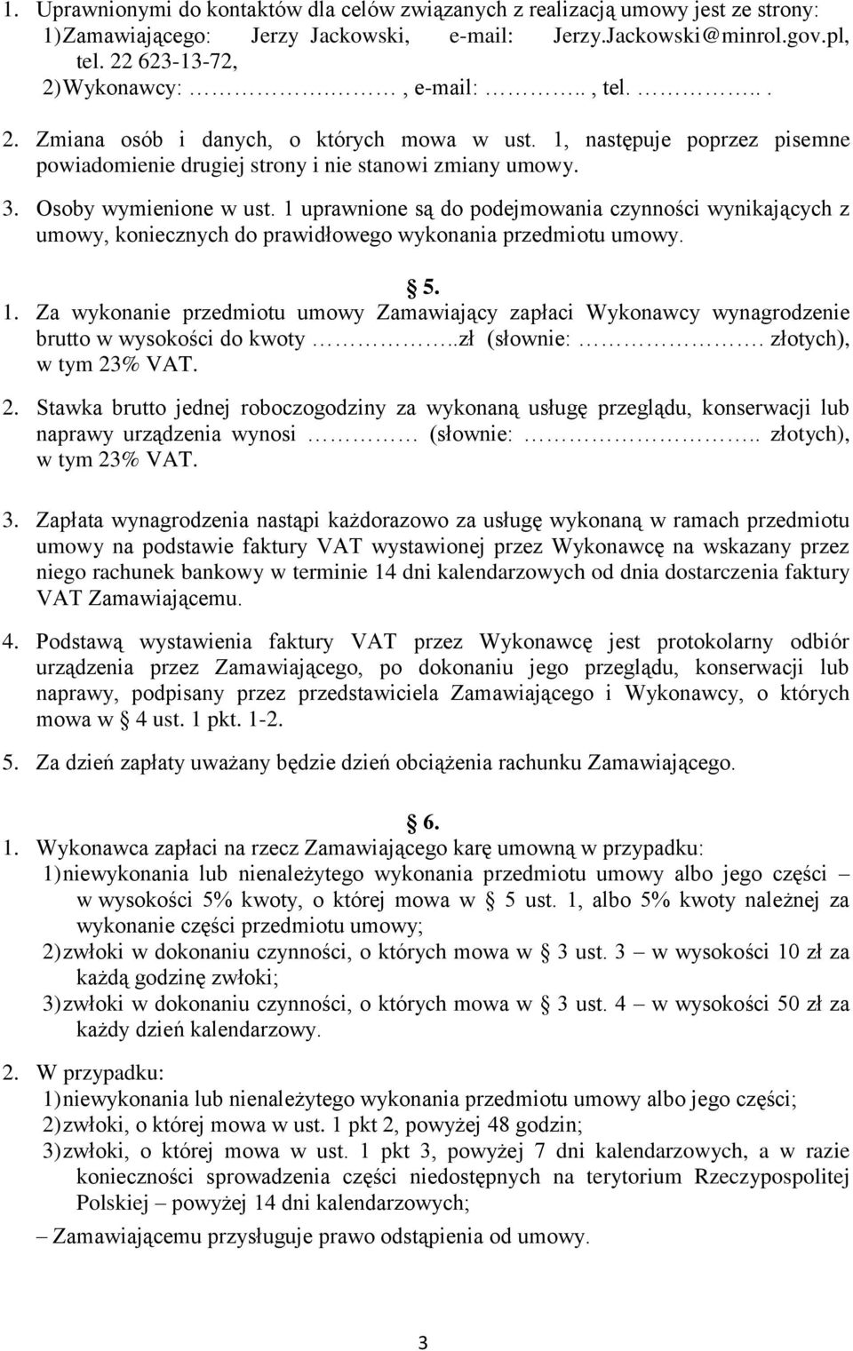 1 uprawnione są do podejmowania czynności wynikających z umowy, koniecznych do prawidłowego wykonania przedmiotu umowy. 5. 1.