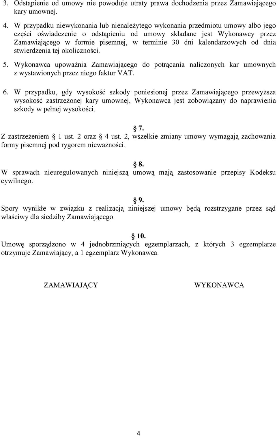 dni kalendarzowych od dnia stwierdzenia tej okoliczności. 5. Wykonawca upoważnia Zamawiającego do potrącania naliczonych kar umownych z wystawionych przez niego faktur VAT. 6.