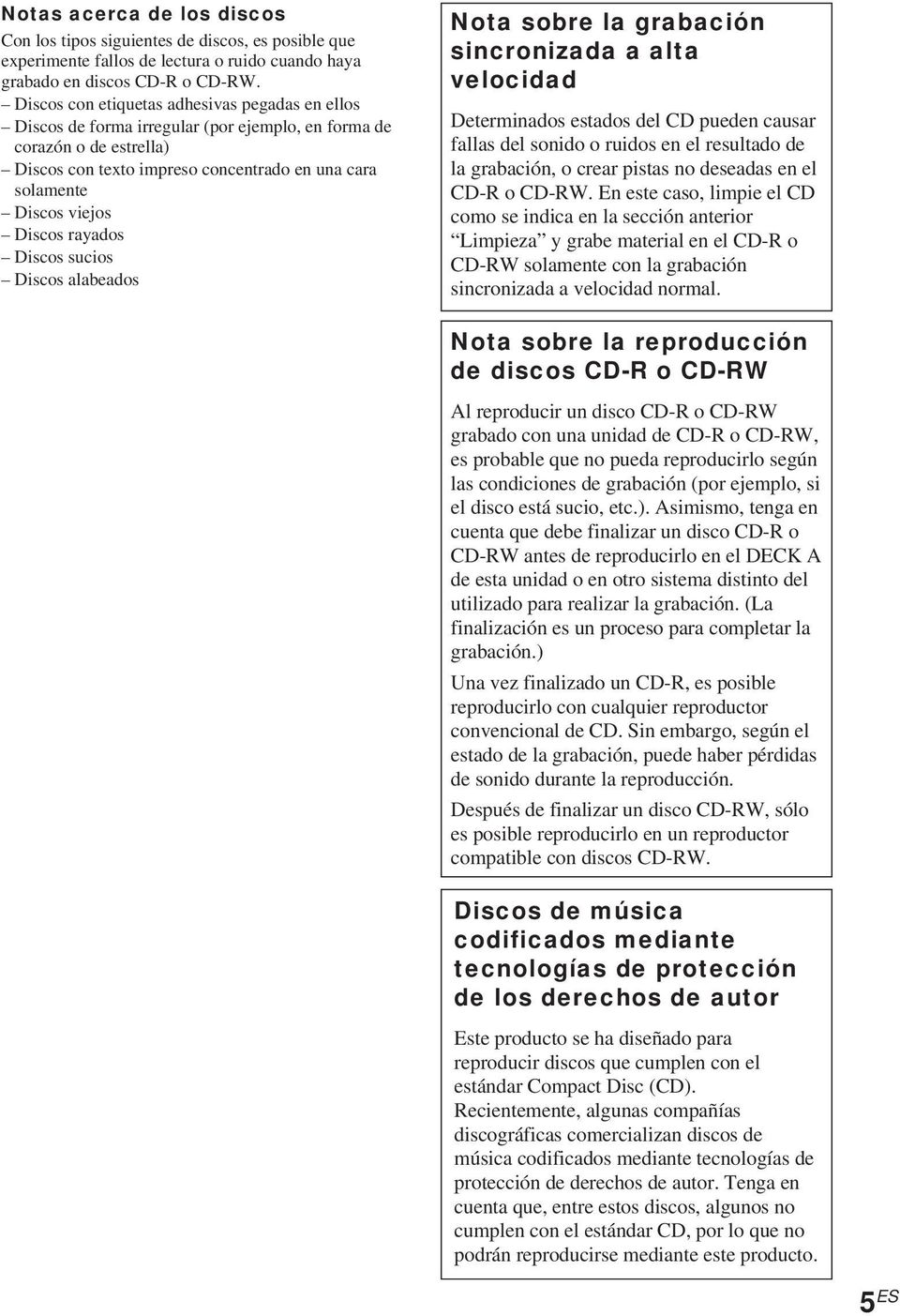 Discos rayados Discos sucios Discos alabeados Nota sobre la grabación sincronizada a alta velocidad Determinados estados del CD pueden causar fallas del sonido o ruidos en el resultado de la