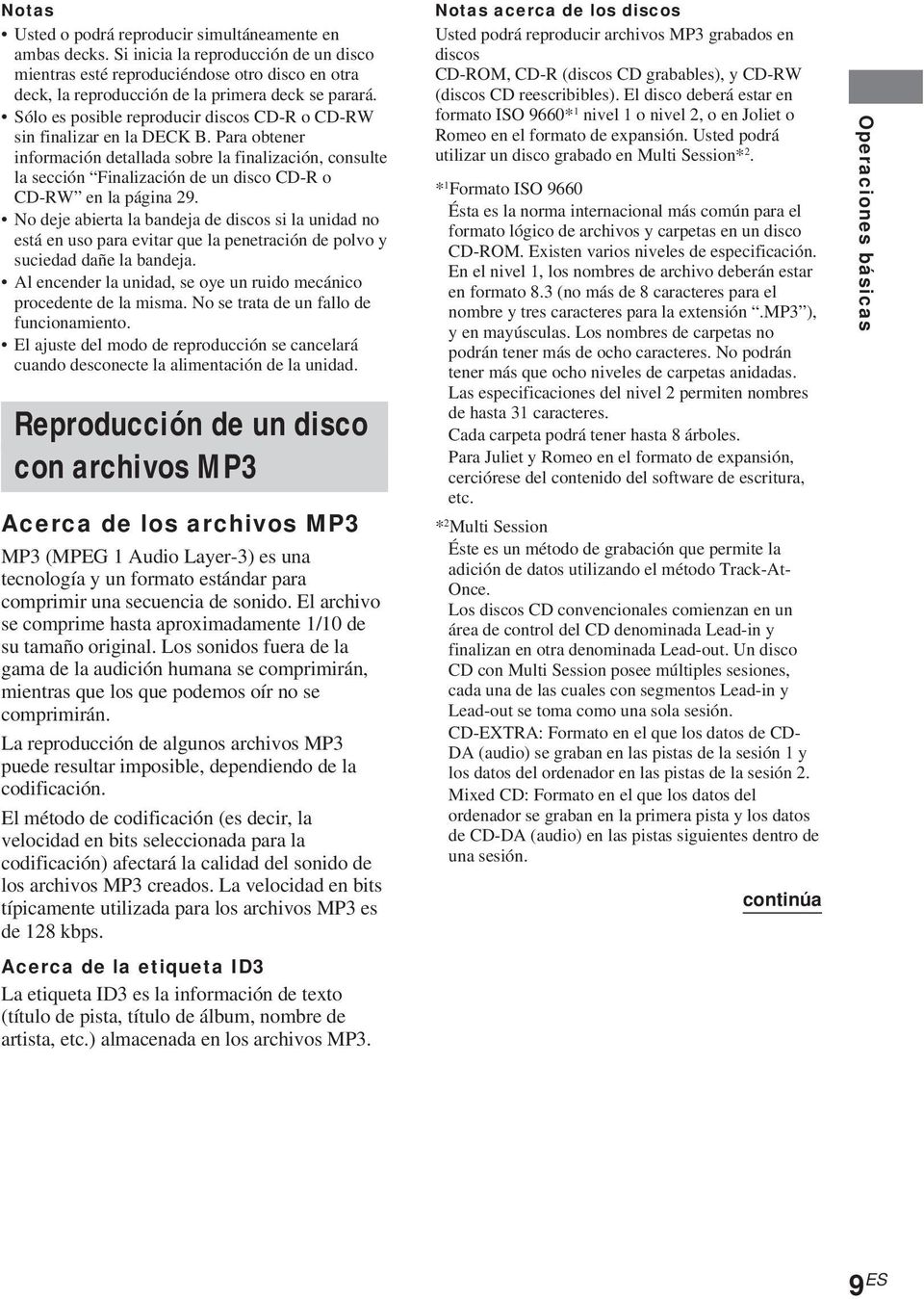 Sólo es posible reproducir discos CD-R o CD-RW sin finalizar en la. Para obtener información detallada sobre la finalización, consulte la sección Finalización de un disco CD-R o CD-RW en la página 29.