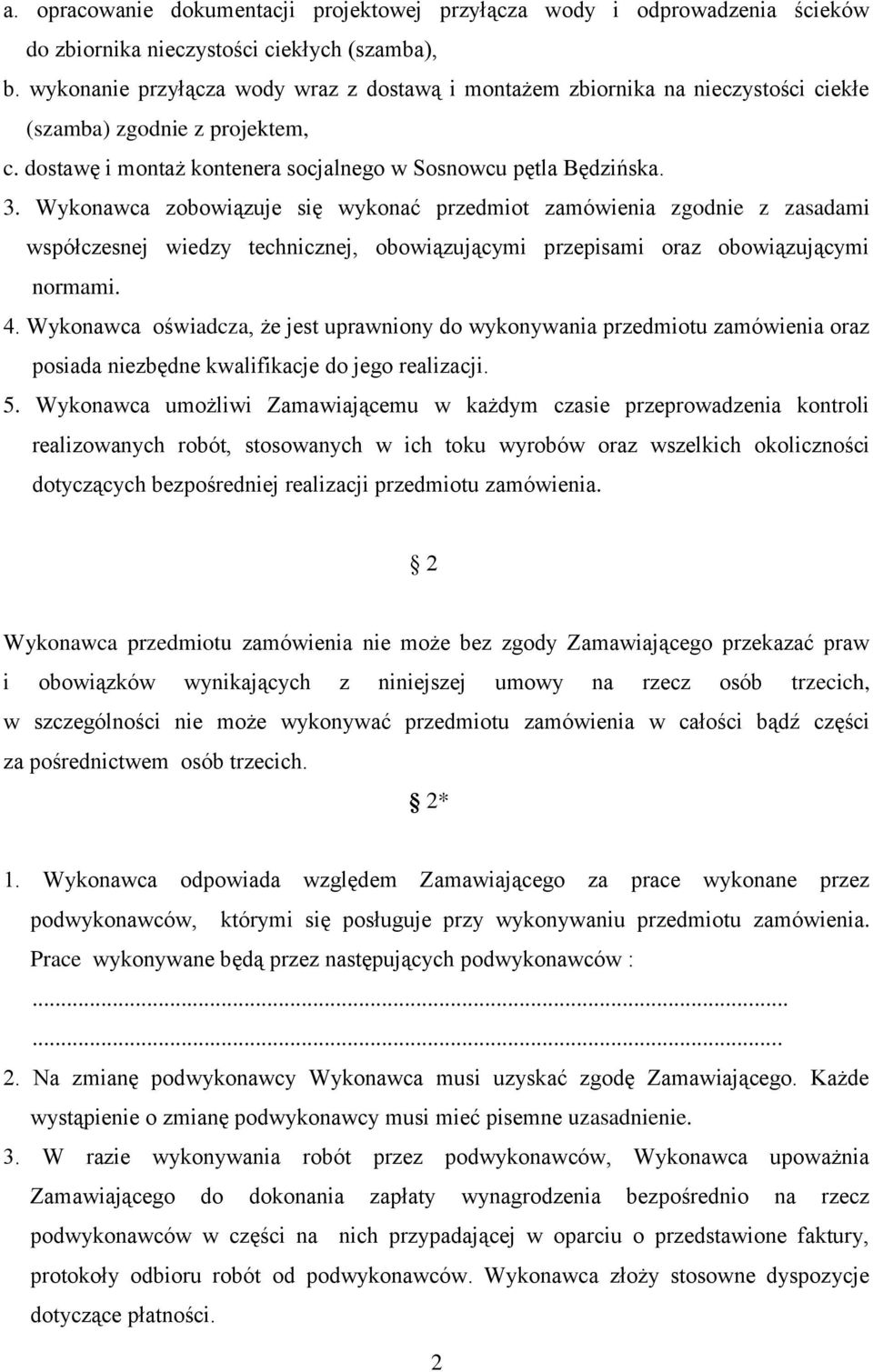 Wykonawca zobowiązuje się wykonać przedmiot zamówienia zgodnie z zasadami współczesnej wiedzy technicznej, obowiązującymi przepisami oraz obowiązującymi normami. 4.