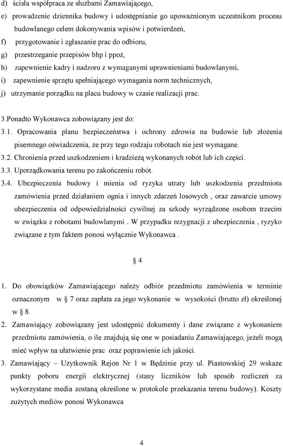 wymagania norm technicznych, j) utrzymanie porządku na placu budowy w czasie realizacji prac. 3.Ponadto Wykonawca zobowiązany jest do: 3.1.