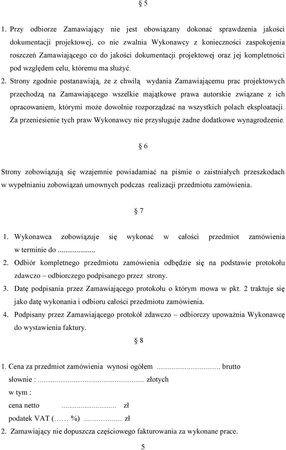 Strony zgodnie postanawiają, że z chwilą wydania Zamawiającemu prac projektowych przechodzą na Zamawiającego wszelkie majątkowe prawa autorskie związane z ich opracowaniem, którymi może dowolnie