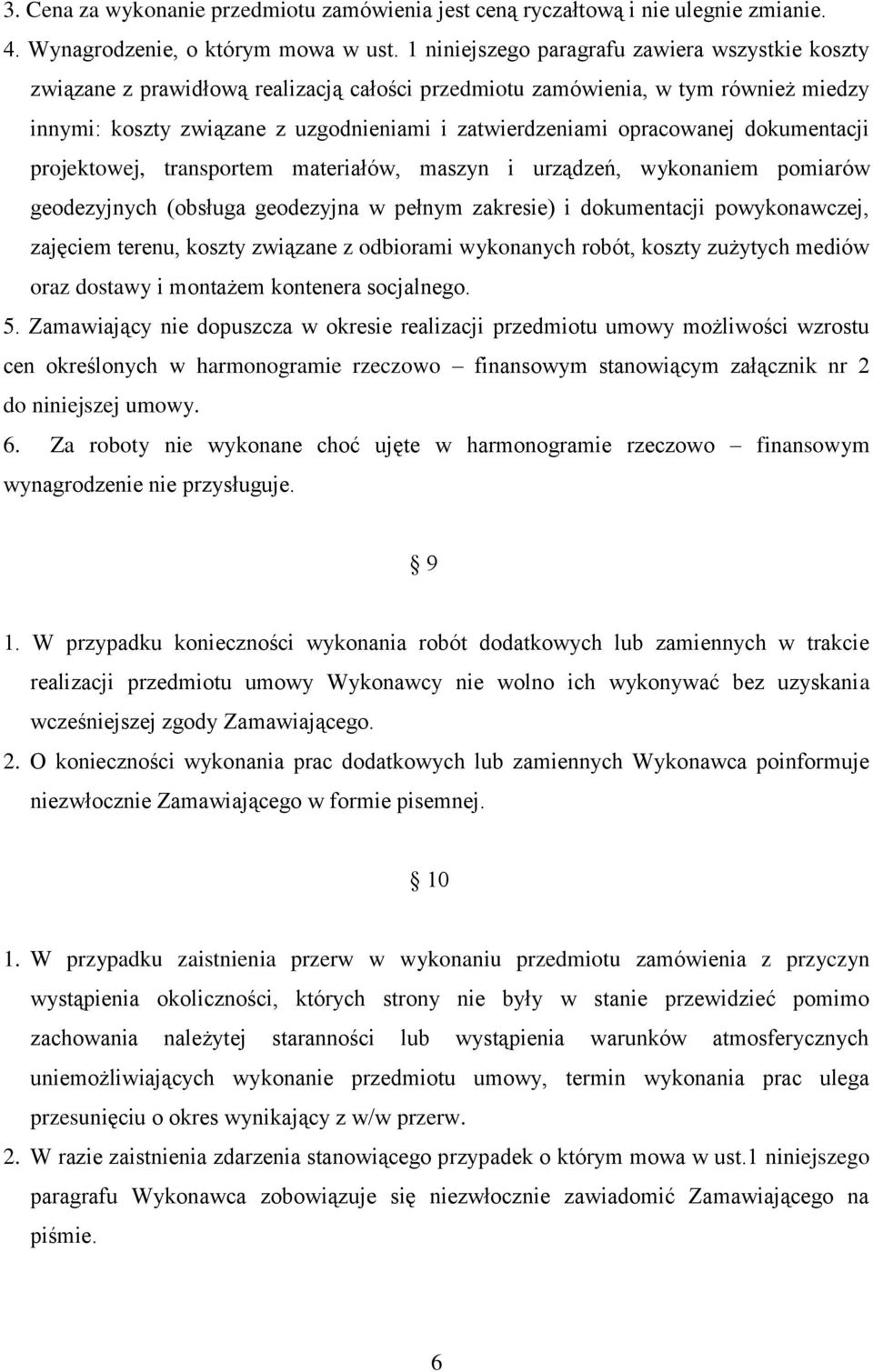 opracowanej dokumentacji projektowej, transportem materiałów, maszyn i urządzeń, wykonaniem pomiarów geodezyjnych (obsługa geodezyjna w pełnym zakresie) i dokumentacji powykonawczej, zajęciem terenu,