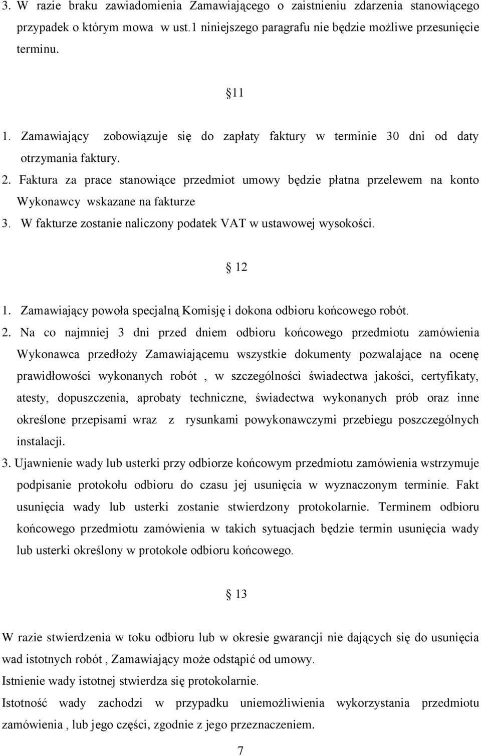 Faktura za prace stanowiące przedmiot umowy będzie płatna przelewem na konto Wykonawcy wskazane na fakturze 3. W fakturze zostanie naliczony podatek VAT w ustawowej wysokości. 12 1.