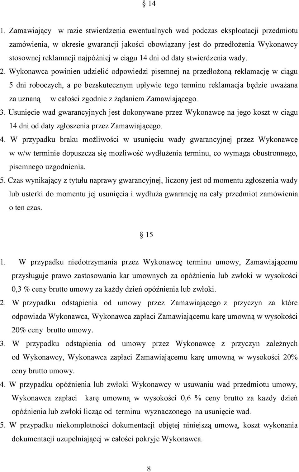 Wykonawca powinien udzielić odpowiedzi pisemnej na przedłożoną reklamację w ciągu 5 dni roboczych, a po bezskutecznym upływie tego terminu reklamacja będzie uważana za uznaną w całości zgodnie z