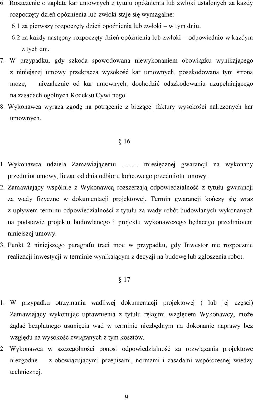 W przypadku, gdy szkoda spowodowana niewykonaniem obowiązku wynikającego z niniejszej umowy przekracza wysokość kar umownych, poszkodowana tym strona może, niezależnie od kar umownych, dochodzić