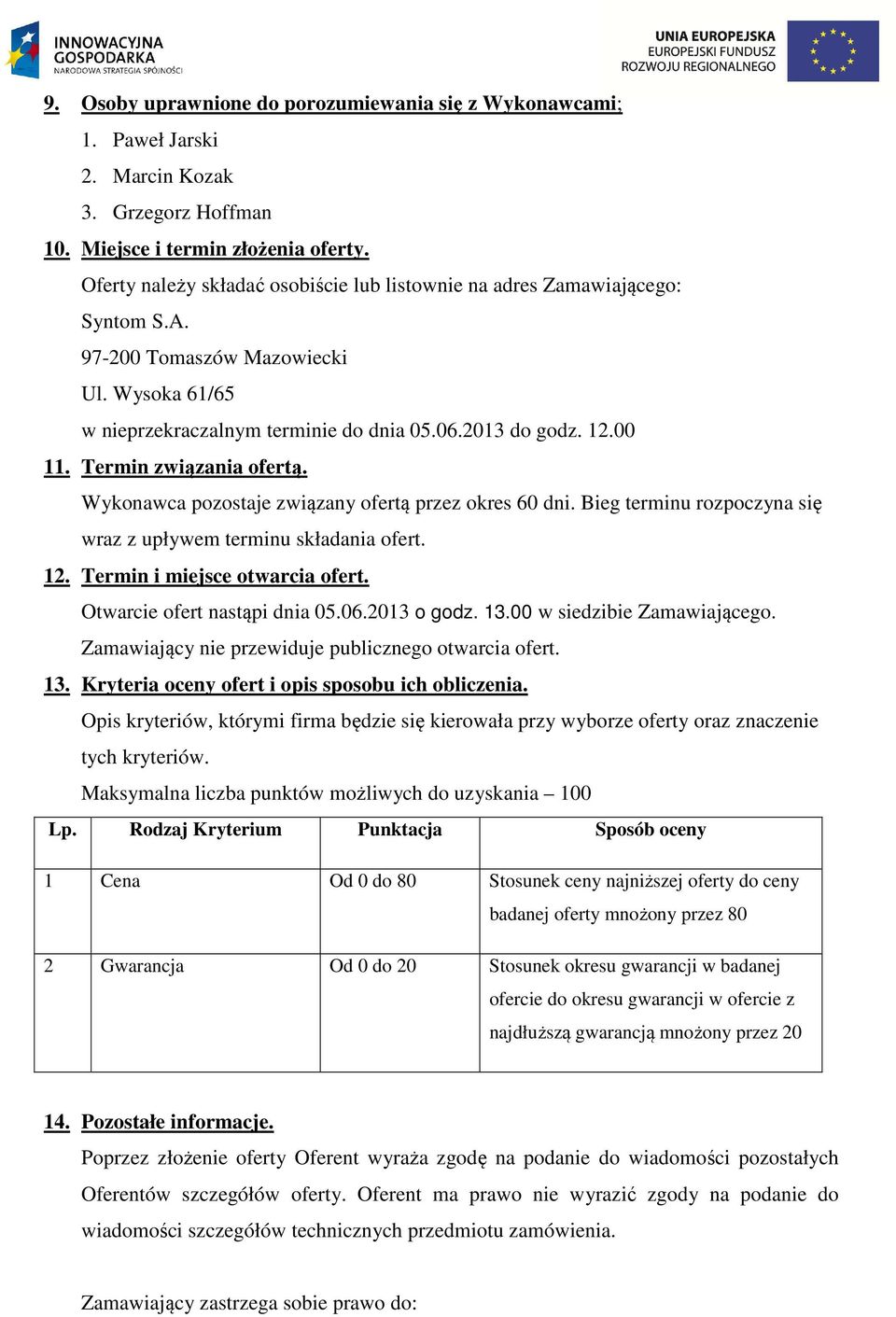 Termin związania ofertą. Wykonawca pozostaje związany ofertą przez okres 60 dni. Bieg terminu rozpoczyna się wraz z upływem terminu składania ofert. 12. Termin i miejsce otwarcia ofert.