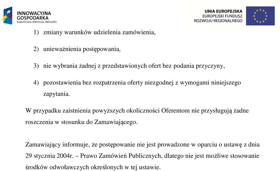 W przypadku zaistnienia powyższych okoliczności Oferentom nie przysługują żadne roszczenia w stosunku do Zamawiającego.