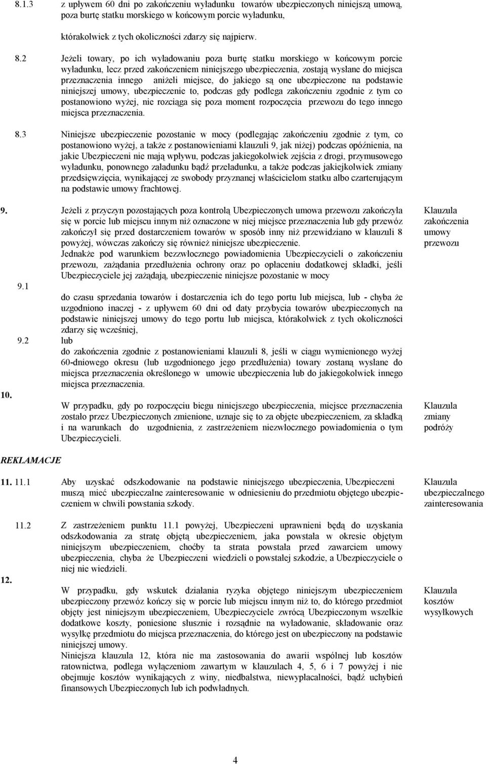 aniżeli miejsce, do jakiego są one ubezpieczone na podstawie niniejszej umowy, ubezpieczenie to, podczas gdy podlega zakończeniu zgodnie z tym co postanowiono wyżej, nie rozciąga się poza moment