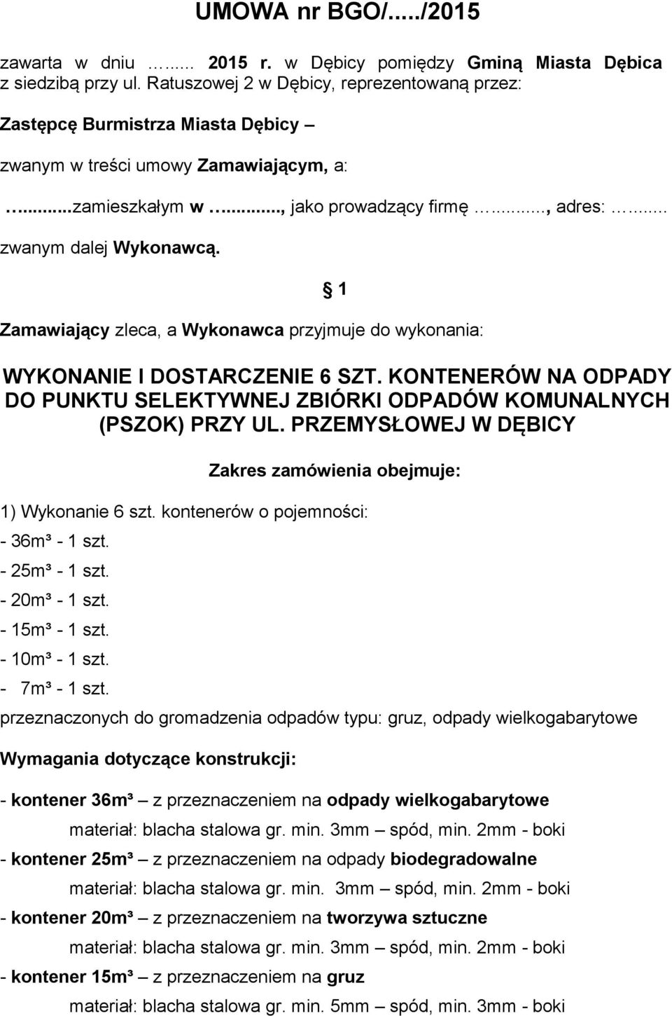 1 Zamawiający zleca, a Wykonawca przyjmuje do wykonania: WYKONANIE I DOSTARCZENIE 6 SZT. KONTENERÓW NA ODPADY DO PUNKTU SELEKTYWNEJ ZBIÓRKI ODPADÓW KOMUNALNYCH (PSZOK) PRZY UL.