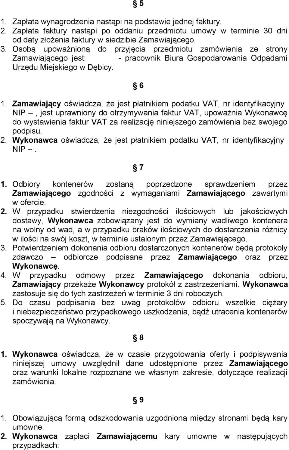 Osobą upoważnioną do przyjęcia przedmiotu zamówienia ze strony Zamawiającego jest: - pracownik Biura Gospodarowania Odpadami Urzędu Miejskiego w Dębicy. 6 1.