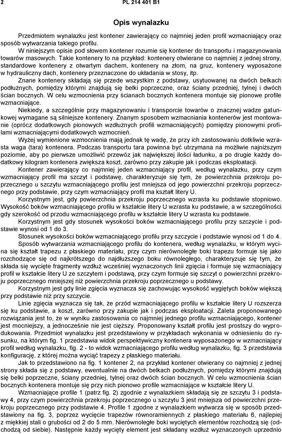 Takie kontenery to na przykład: kontenery otwierane co najmniej z jednej strony, standardowe kontenery z otwartym dachem, kontenery na złom, na gruz, kontenery wyposażone w hydrauliczny dach,