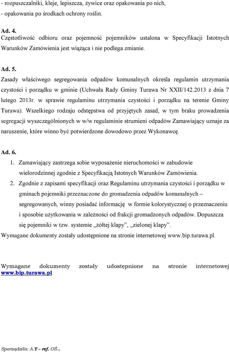 Zasady właściwego segregowania odpadów komunalnych określa regulamin utrzymania czystości i porządku w gminie (Uchwała Rady Gminy Turawa Nr XXII/142.2013 z dnia 7 lutego 2013r.