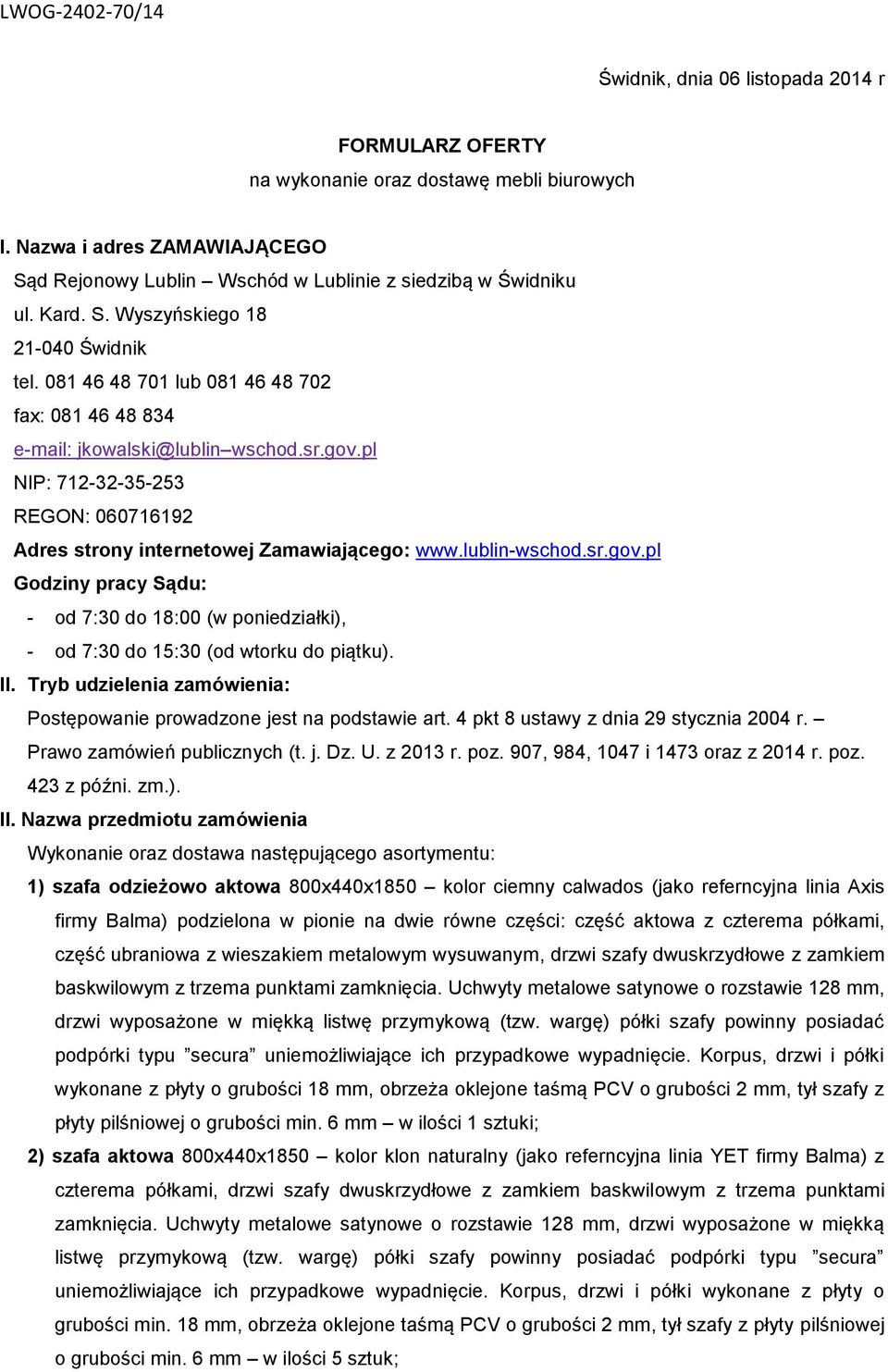 II. Tryb udzielenia zamówienia: Postępowanie prowadzone jest na podstawie art. 4 pkt 8 ustawy z dnia 29 stycznia 2004 r. Prawo zamówień publicznych (t. j. Dz. U. z 2013 r. poz.