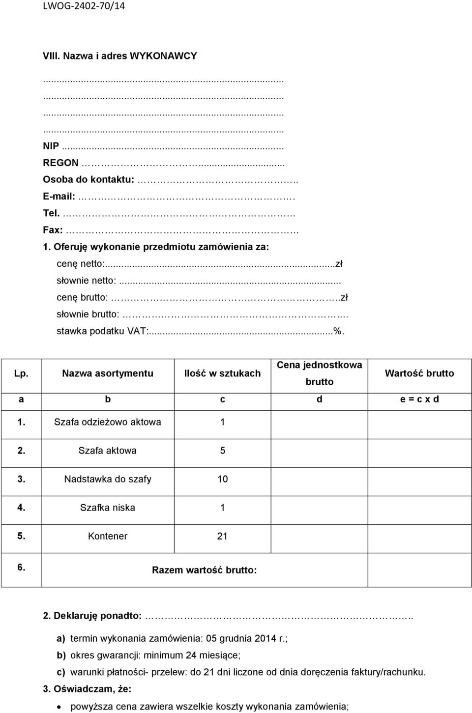 Szafa odzieżowo aktowa 1 2. Szafa aktowa 5 3. Nadstawka do szafy 10 4. Szafka niska 1 5. Kontener 21 6. Razem wartość brutto: 2. Deklaruję ponadto:.