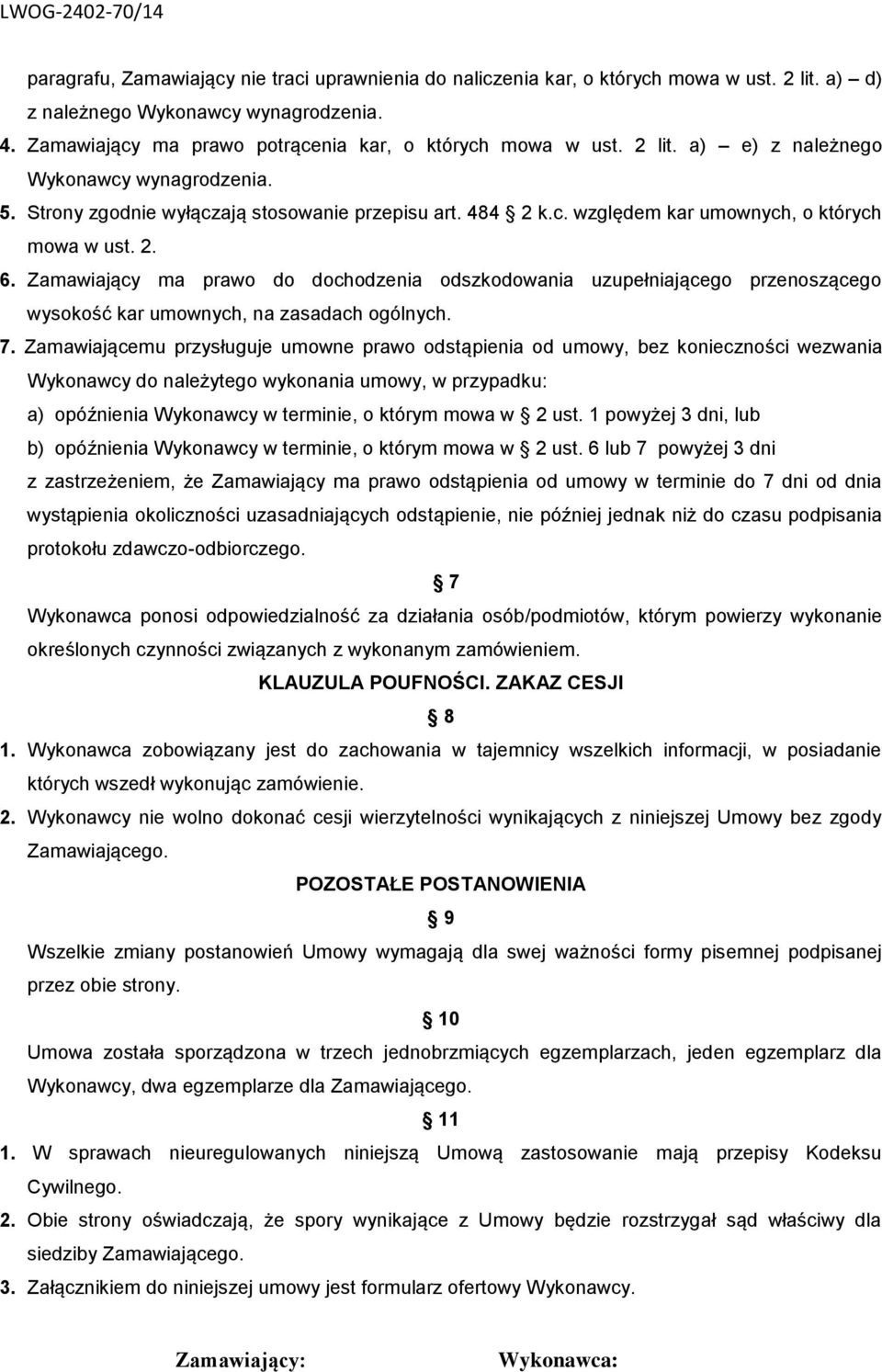 Zamawiający ma prawo do dochodzenia odszkodowania uzupełniającego przenoszącego wysokość kar umownych, na zasadach ogólnych. 7.