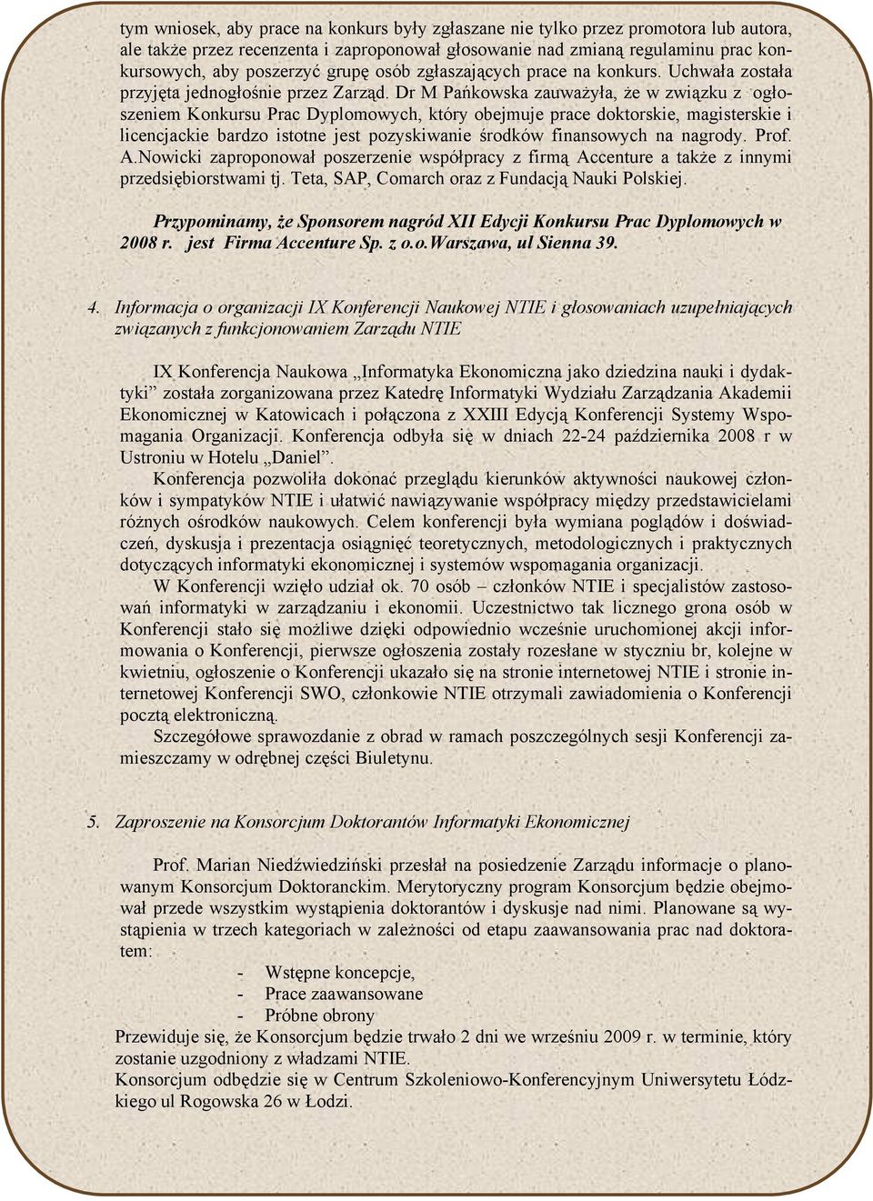 Dr M Pańkowska zauważyła, że w związku z ogłoszeniem Konkursu Prac Dyplomowych, który obejmuje prace doktorskie, magisterskie i licencjackie bardzo istotne jest pozyskiwanie środków finansowych na