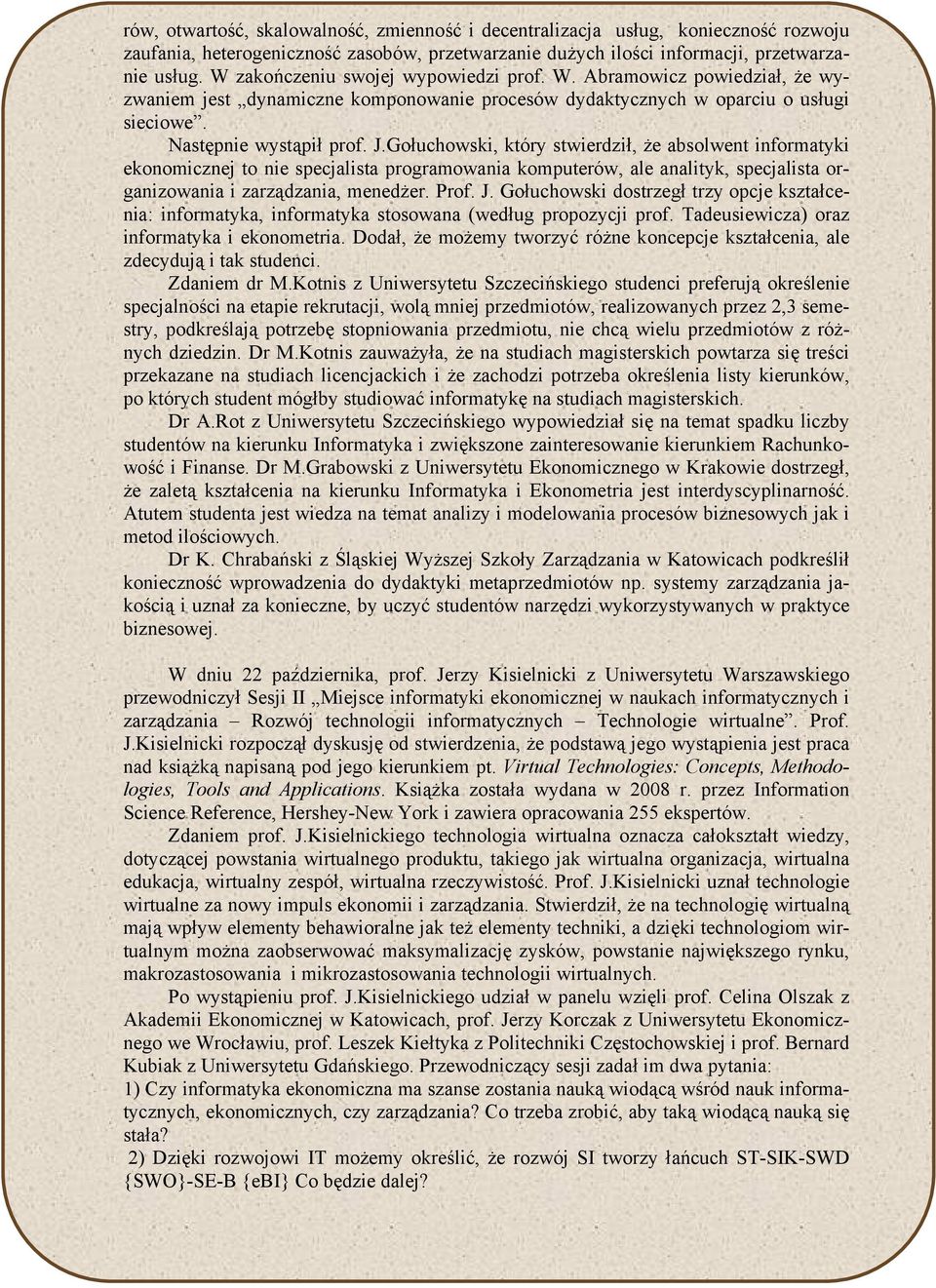 Gołuchowski, który stwierdził, że absolwent informatyki ekonomicznej to nie specjalista programowania komputerów, ale analityk, specjalista organizowania i zarządzania, menedżer. Prof. J.