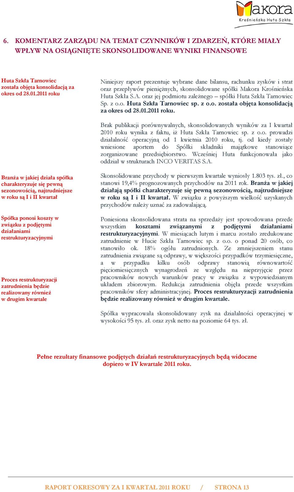 oraz jej podmiotu zależnego spółki Huta Szkła Tarnowiec Sp. z o.o. Huta Szkła Tarnowiec sp. z o.o. została objęta konsolidacją za okres od 28.01.2011 roku.