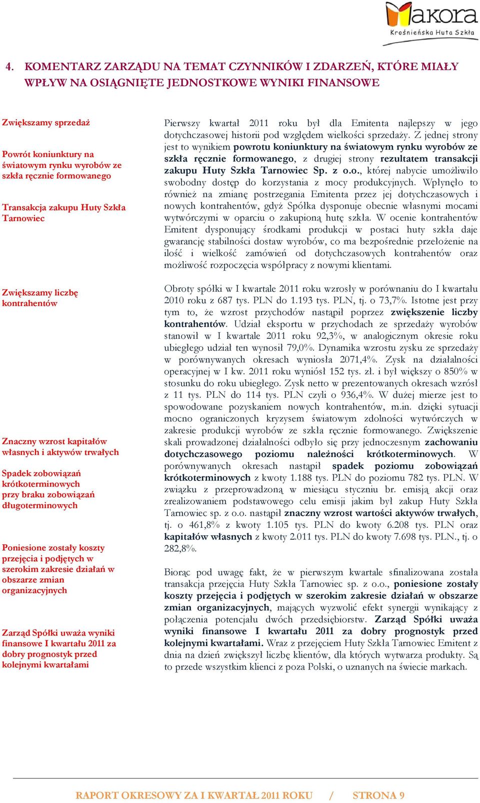 długoterminowych Poniesione zostały koszty przejęcia i podjętych w szerokim zakresie działań w obszarze zmian organizacyjnych Zarząd Spółki uważa wyniki finansowe I kwartału 2011 za dobry prognostyk