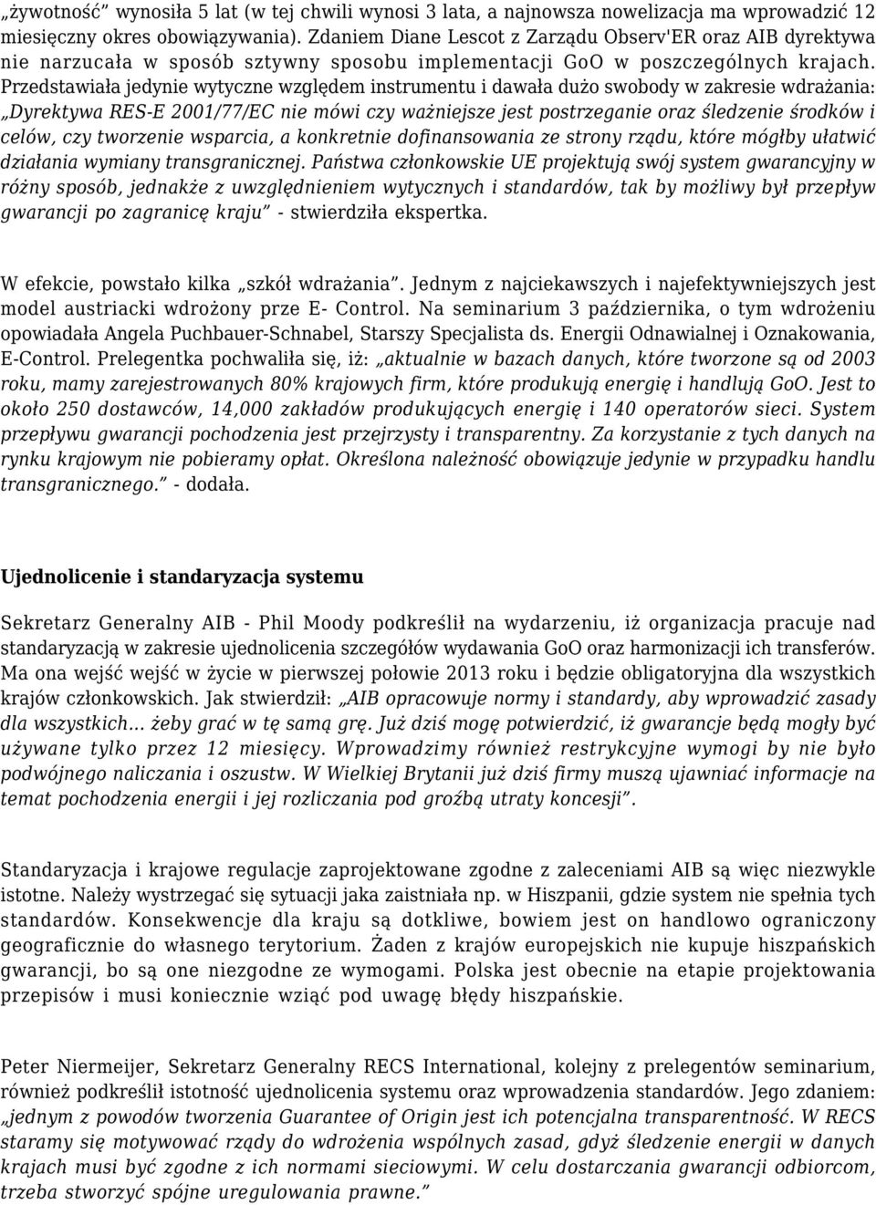 Przedstawiała jedynie wytyczne względem instrumentu i dawała dużo swobody w zakresie wdrażania: Dyrektywa RES-E 2001/77/EC nie mówi czy ważniejsze jest postrzeganie oraz śledzenie środków i celów,