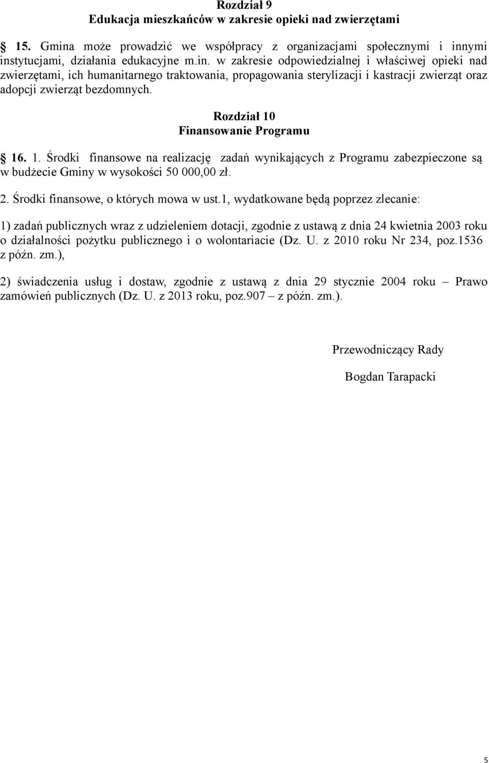 ymi instytucjami, działania edukacyjne m.in. w zakresie odpowiedzialnej i właściwej opieki nad zwierzętami, ich humanitarnego traktowania, propagowania sterylizacji i kastracji zwierząt oraz adopcji zwierząt bezdomnych.