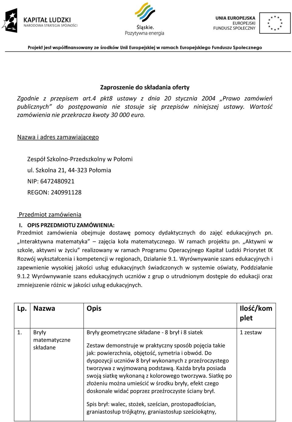 Szkolna 21, 44-323 Połomia NIP: 6472480921 REGON: 240991128 Przedmiot zamówienia I. OPIS PRZEDMIOTU ZAMÓWIENIA: Przedmiot zamówienia obejmuje dostawę pomocy dydaktycznych do zajęć edukacyjnych pn.