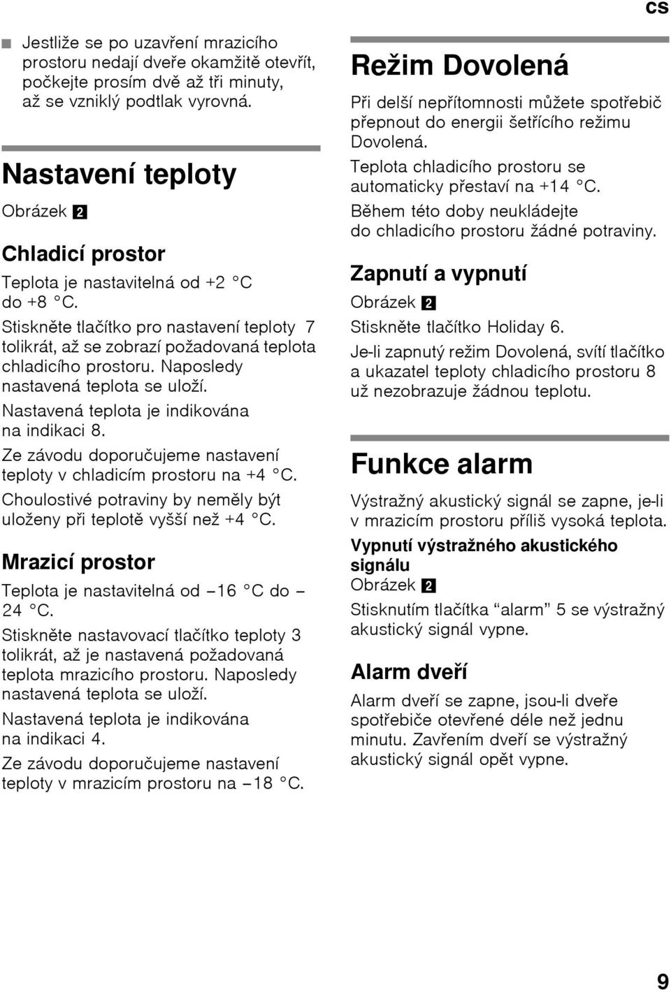 Naposledy nastavená teplota se uloží. Nastavená teplota je indikována na indikaci 8. Ze závodu doporučujeme nastavení teploty v chladicím prostoru na +4 C.