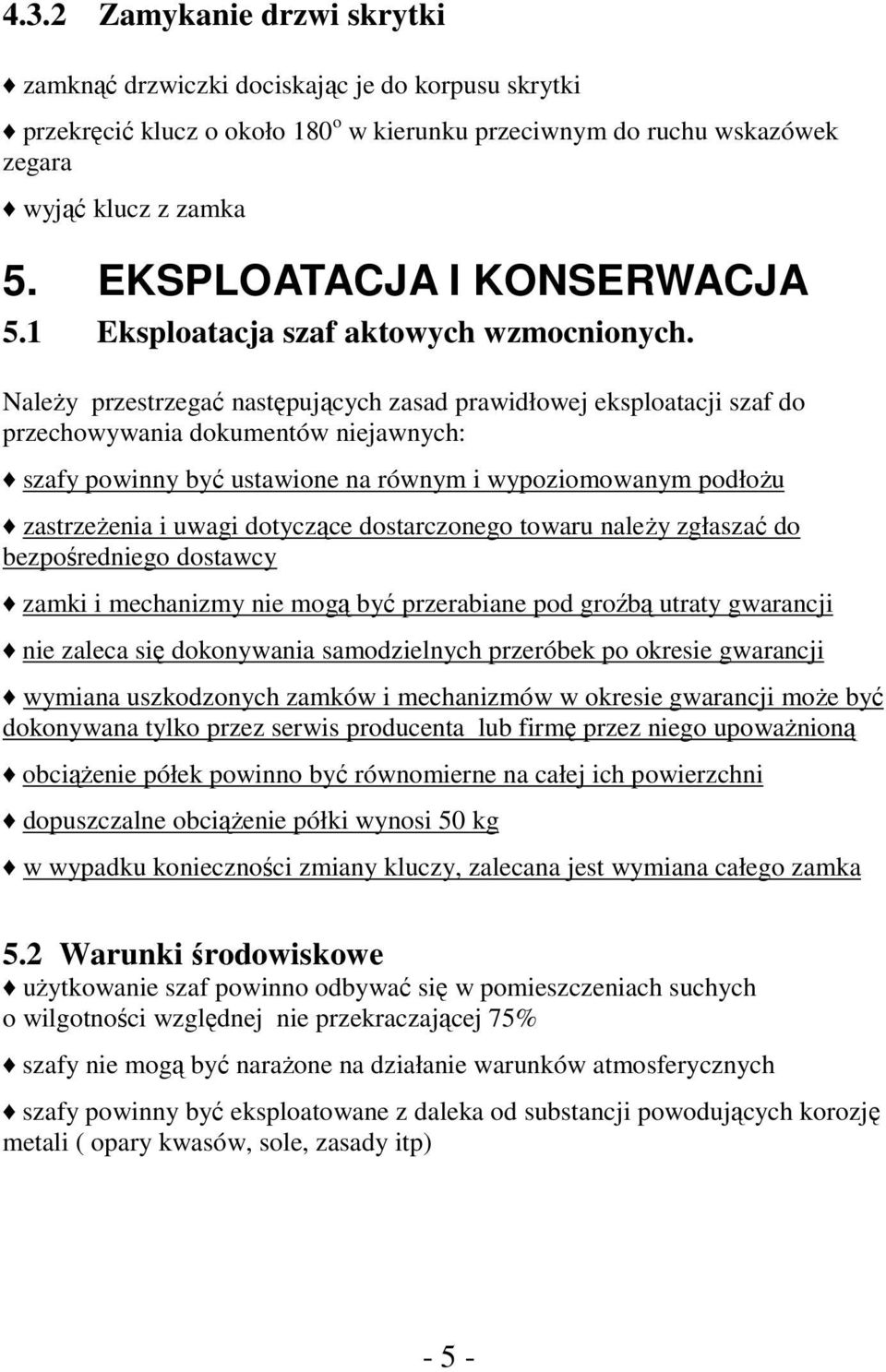 Należy przestrzegać następujących zasad prawidłowej eksploatacji szaf do przechowywania dokumentów niejawnych: szafy powinny być ustawione na równym i wypoziomowanym podłożu zastrzeżenia i uwagi